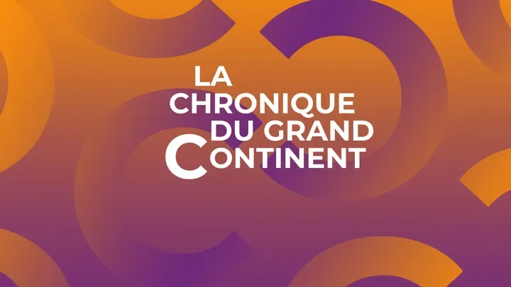 La chronique du Grand Continent, chronique du lundi 17 août 2026
